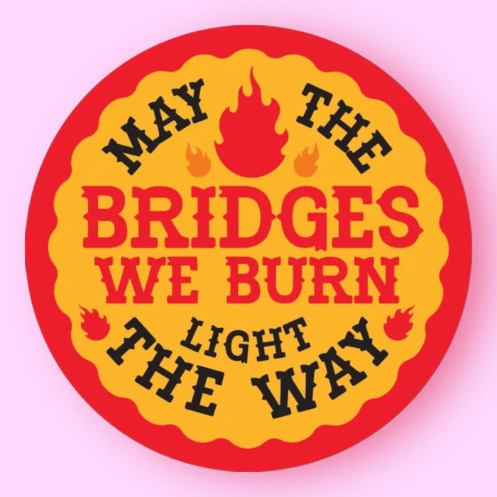 May the Bridges We Burn Sticker